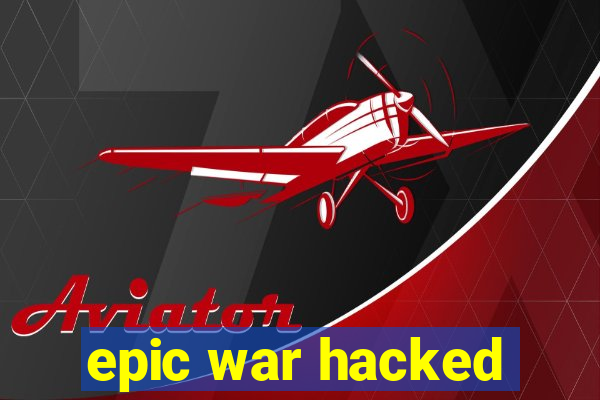 epic war hacked